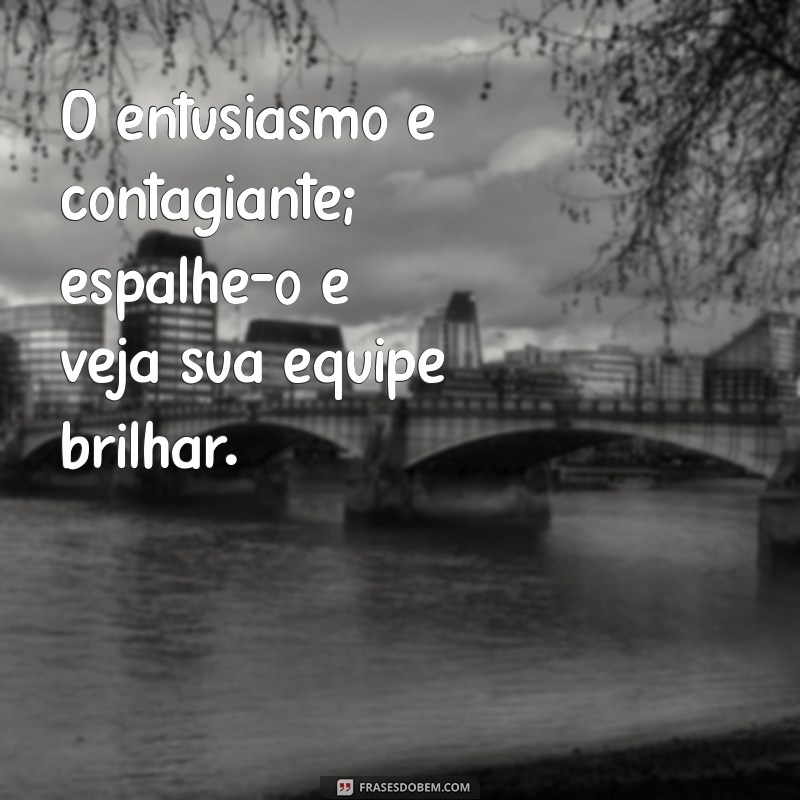 Frases Motivacionais para Impulsionar Seu Trabalho e Aumentar o Entusiasmo 