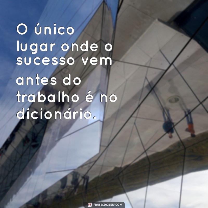 Frases Motivacionais para Impulsionar Seu Trabalho e Aumentar o Entusiasmo 