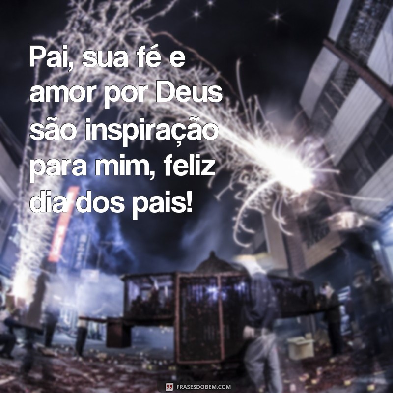 Descubra as melhores frases para celebrar o Dia dos Pais evangélico com amor e gratidão! 