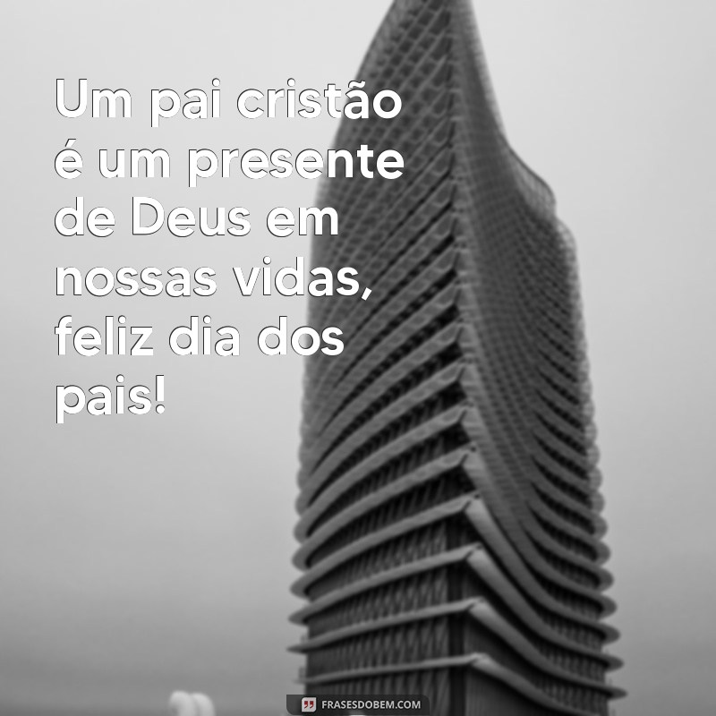 Descubra as melhores frases para celebrar o Dia dos Pais evangélico com amor e gratidão! 