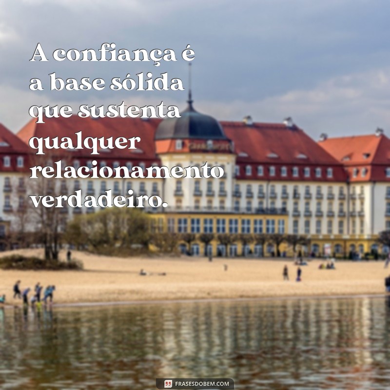 sobre confiança A confiança é a base sólida que sustenta qualquer relacionamento verdadeiro.