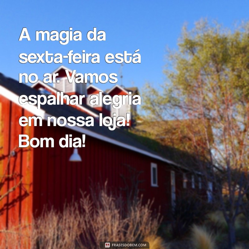 Frases Inspiradoras para Dar Bom Dia na Sexta-Feira na Sua Loja 