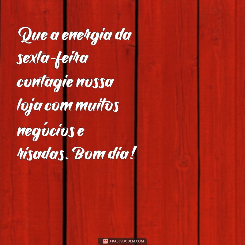 Frases Inspiradoras para Dar Bom Dia na Sexta-Feira na Sua Loja 