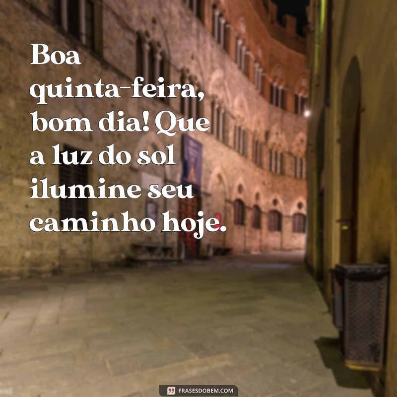 boa quinta feira bom dia Boa quinta-feira, bom dia! Que a luz do sol ilumine seu caminho hoje.