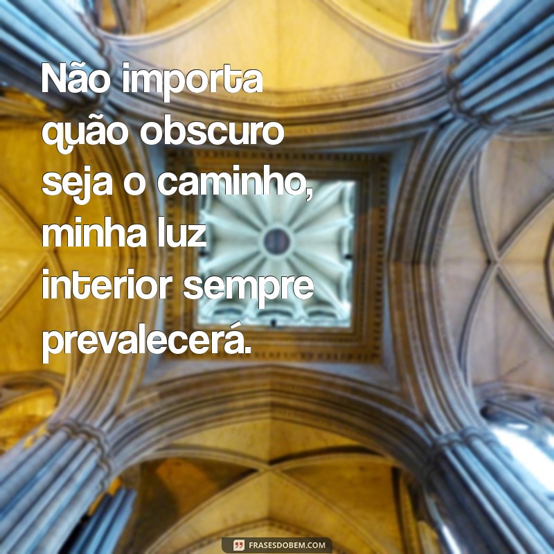 Frases Inspiradoras: A Luz que Me Guia é Mais Forte que os Olhos que Me Cercam 