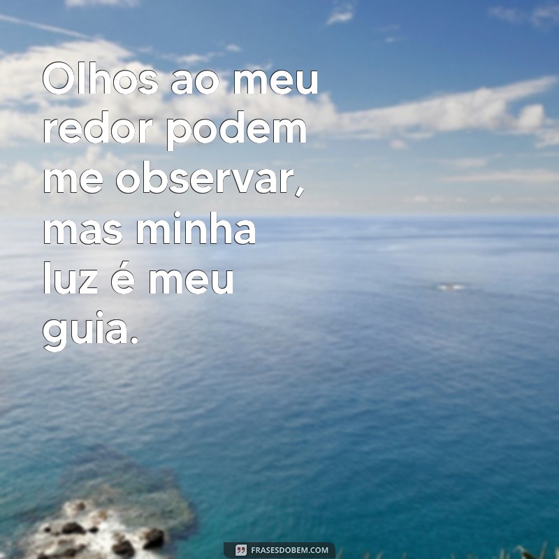 Frases Inspiradoras: A Luz que Me Guia é Mais Forte que os Olhos que Me Cercam 