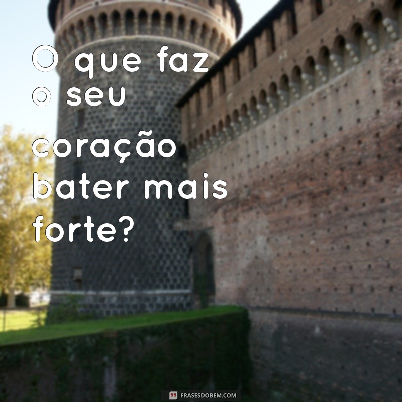 foto para botar no destaque do instagram O que faz o seu coração bater mais forte?