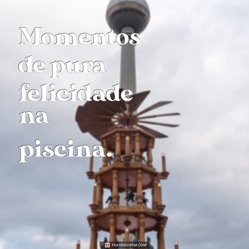 Frases Inspiradoras para Legendar suas Fotos na Piscina 