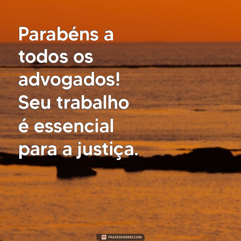 dia do advogado parabéns Parabéns a todos os advogados! Seu trabalho é essencial para a justiça.