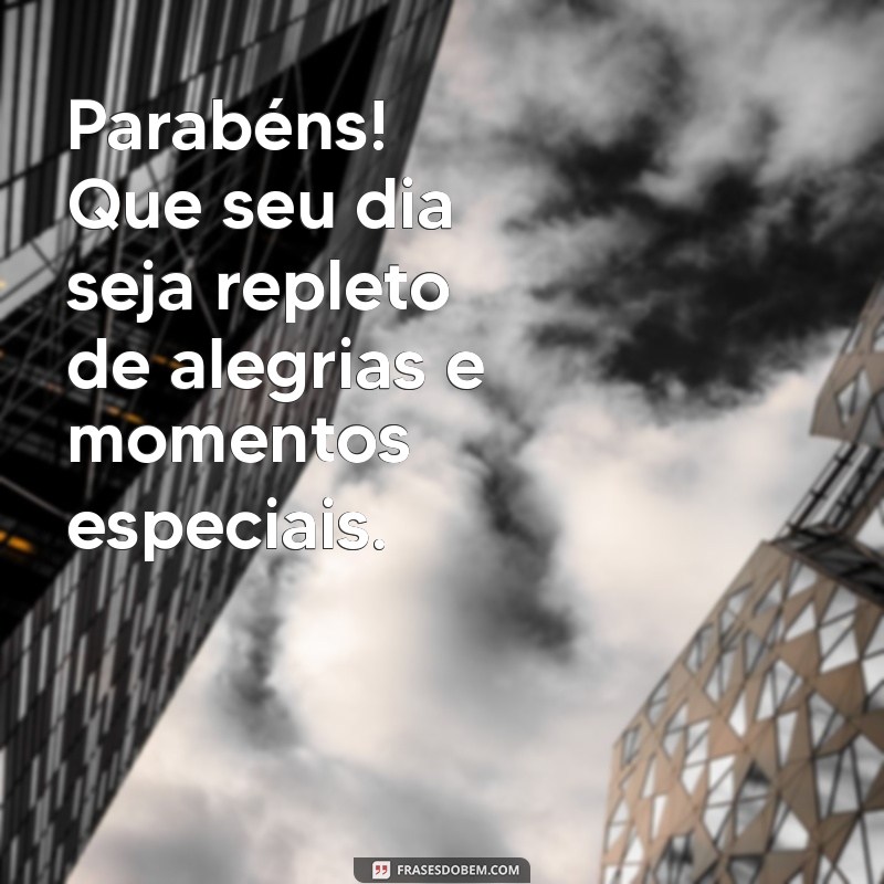 mensagem de aniversário comum Parabéns! Que seu dia seja repleto de alegrias e momentos especiais.