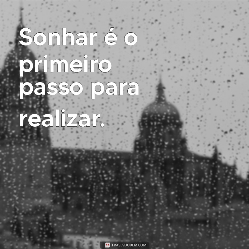 frases curtas para crianças Sonhar é o primeiro passo para realizar.