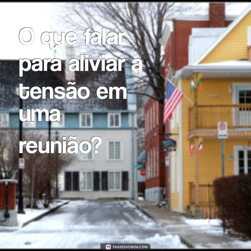 Como Saber o Que Falar em Diferentes Situações: Dicas e Exemplos Práticos 