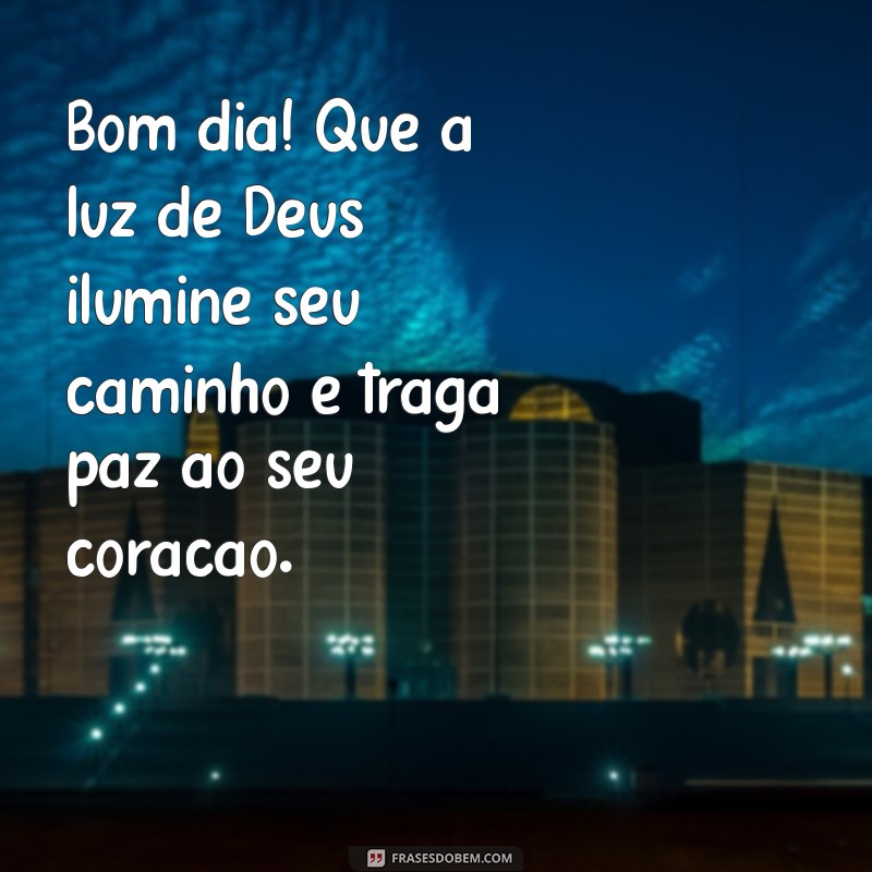 mensagens de bom dia católica Bom dia! Que a luz de Deus ilumine seu caminho e traga paz ao seu coração.