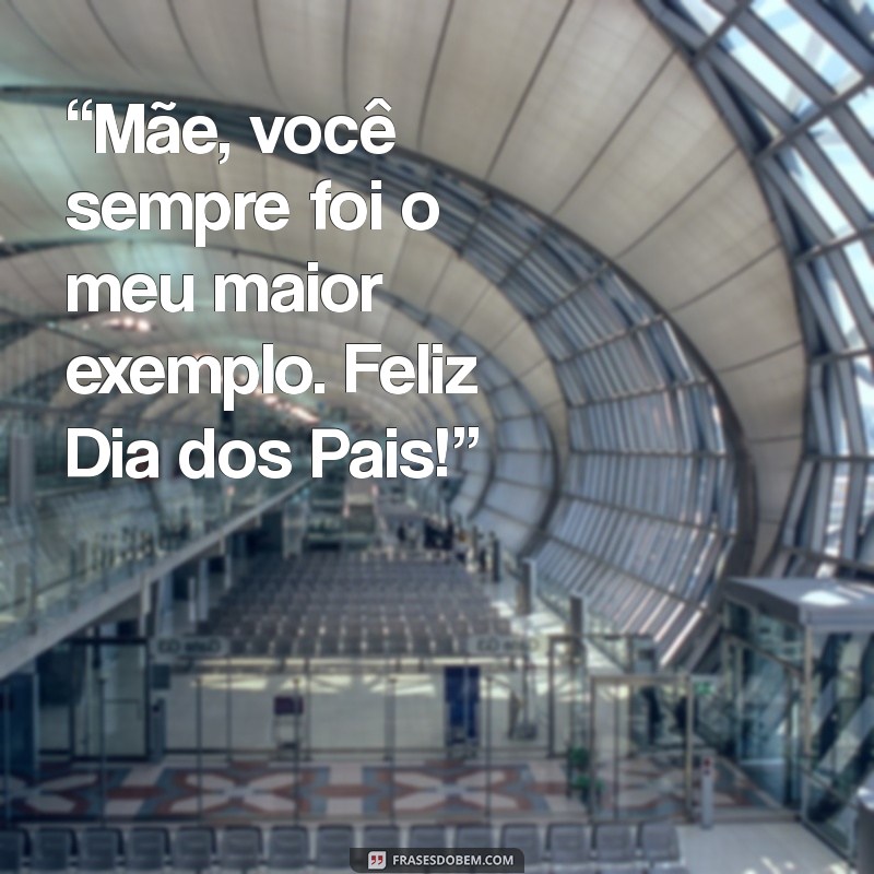 Frases Inspiradoras para Celebrar o Dia dos Pais com Amor de Mãe 