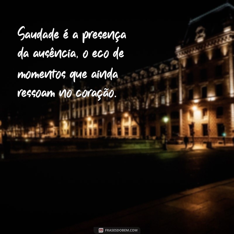 defina saudade Saudade é a presença da ausência, o eco de momentos que ainda ressoam no coração.