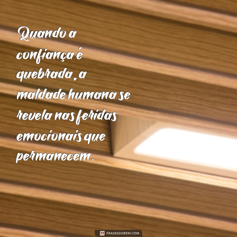 Reflexões Profundas: Frases Impactantes sobre a Maldade Humana 