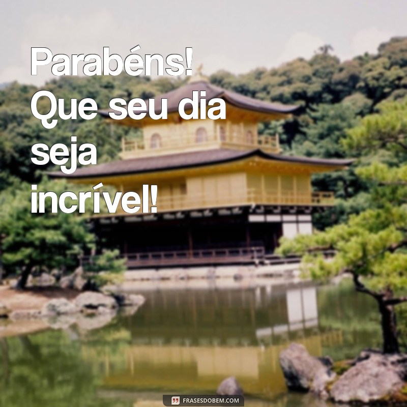 parabéns frases pequena Parabéns! Que seu dia seja incrível!