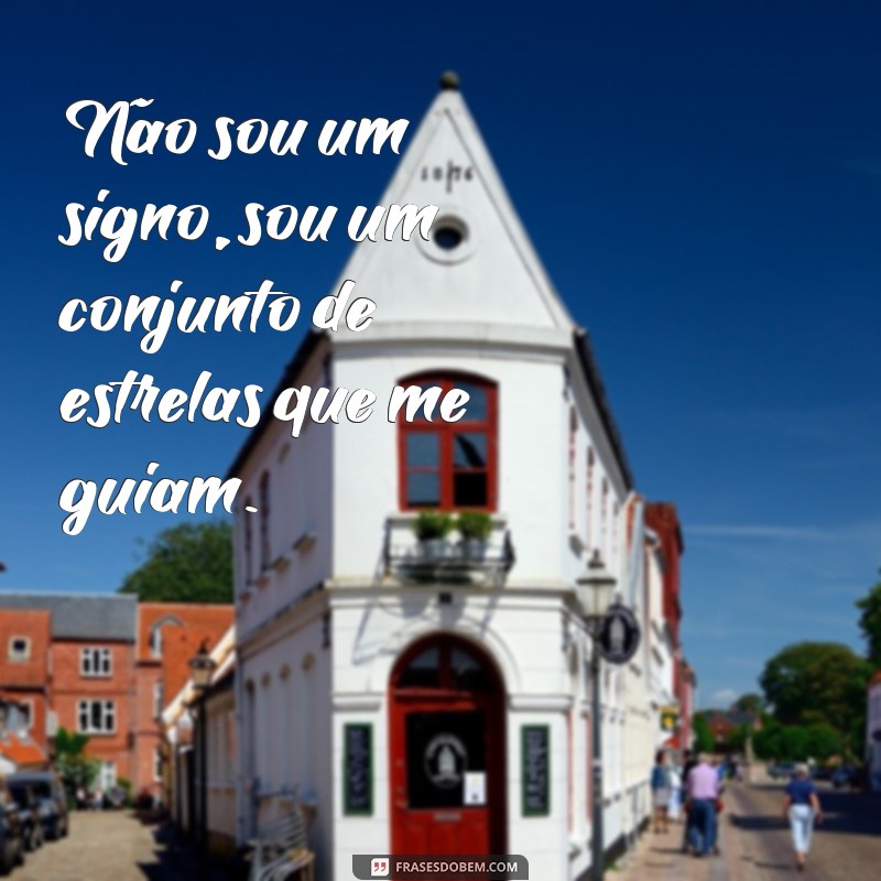 frases de signo para status Não sou um signo, sou um conjunto de estrelas que me guiam.