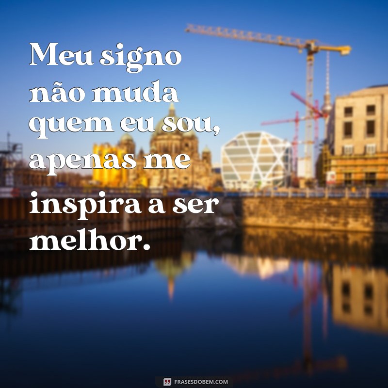 Descubra as melhores frases de signo para deixar seu status ainda mais poderoso! 