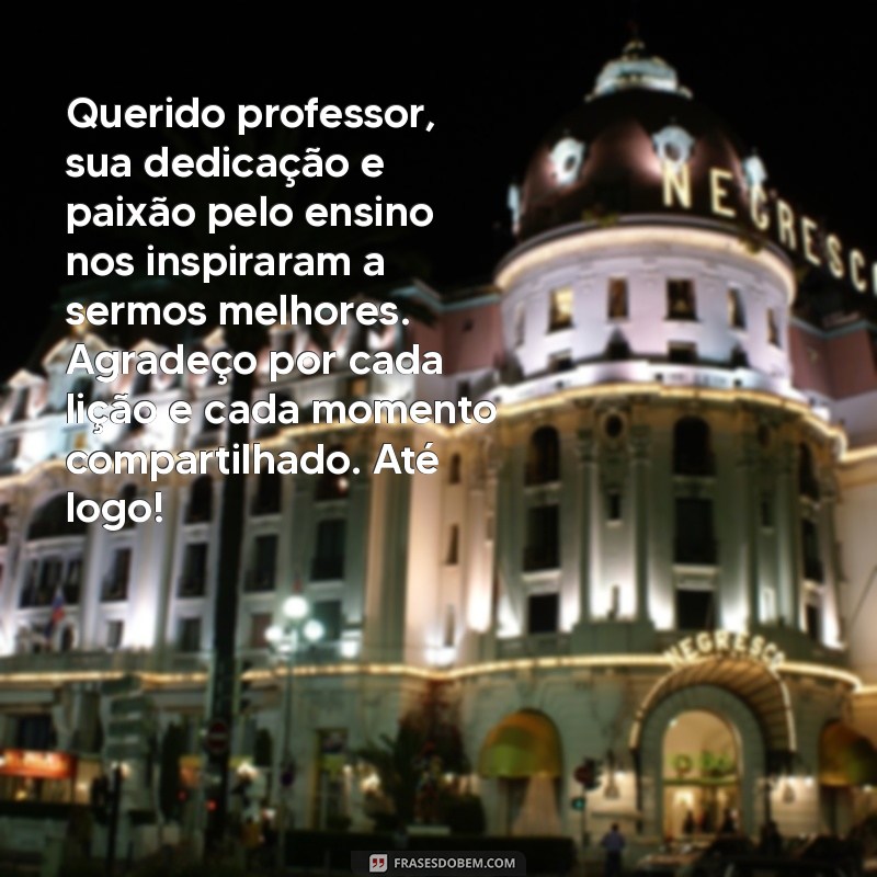 carta de despedida para professor Querido professor, sua dedicação e paixão pelo ensino nos inspiraram a sermos melhores. Agradeço por cada lição e cada momento compartilhado. Até logo!