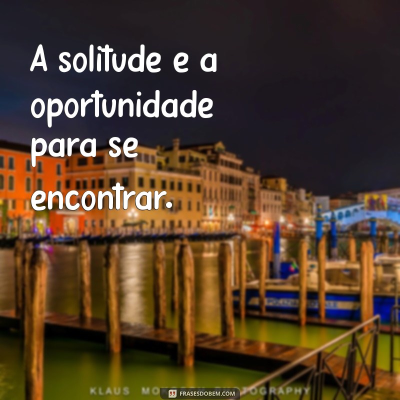 Frases Inspiradoras para Ser Sua Melhor Companhia 