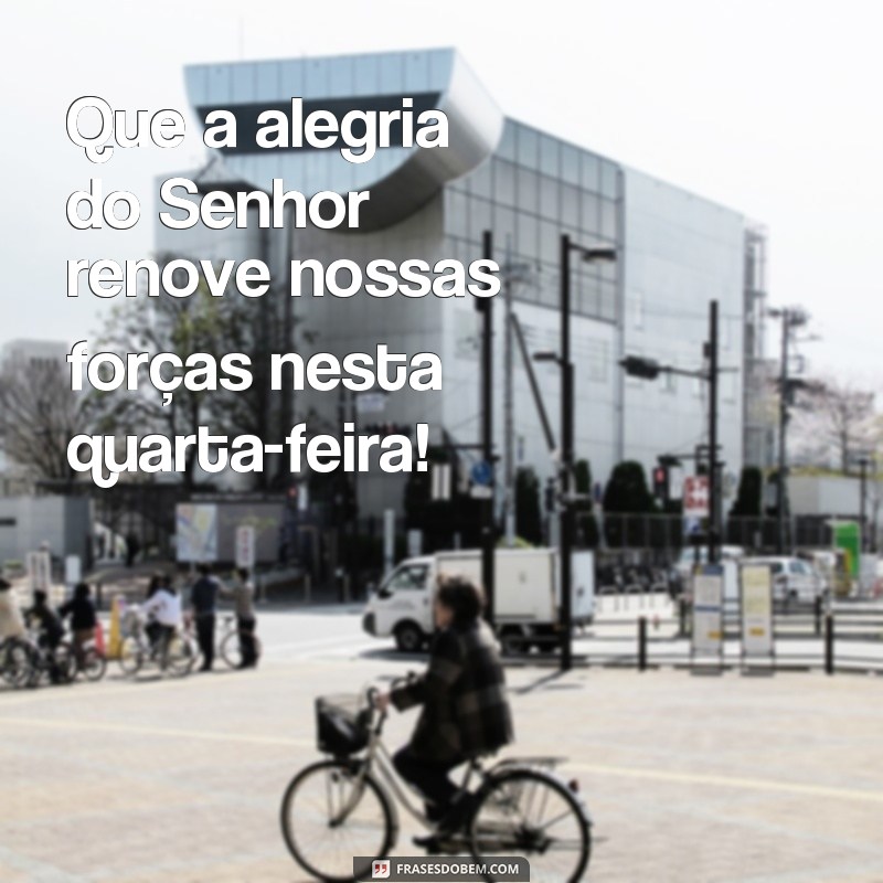 Descubra as melhores frases para uma quarta-feira abençoada e cheia de positividade! 