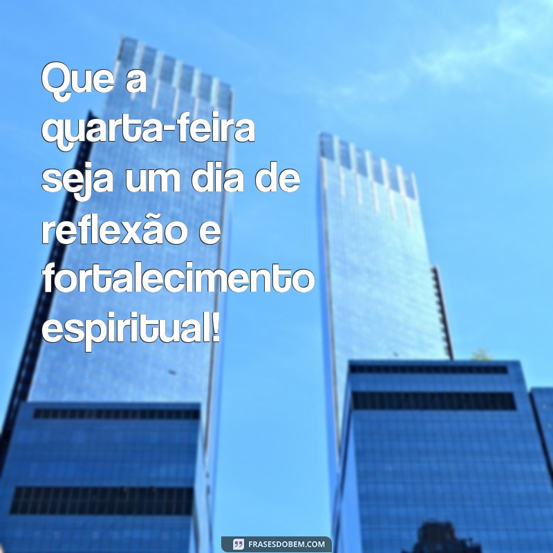 Descubra as melhores frases para uma quarta-feira abençoada e cheia de positividade! 