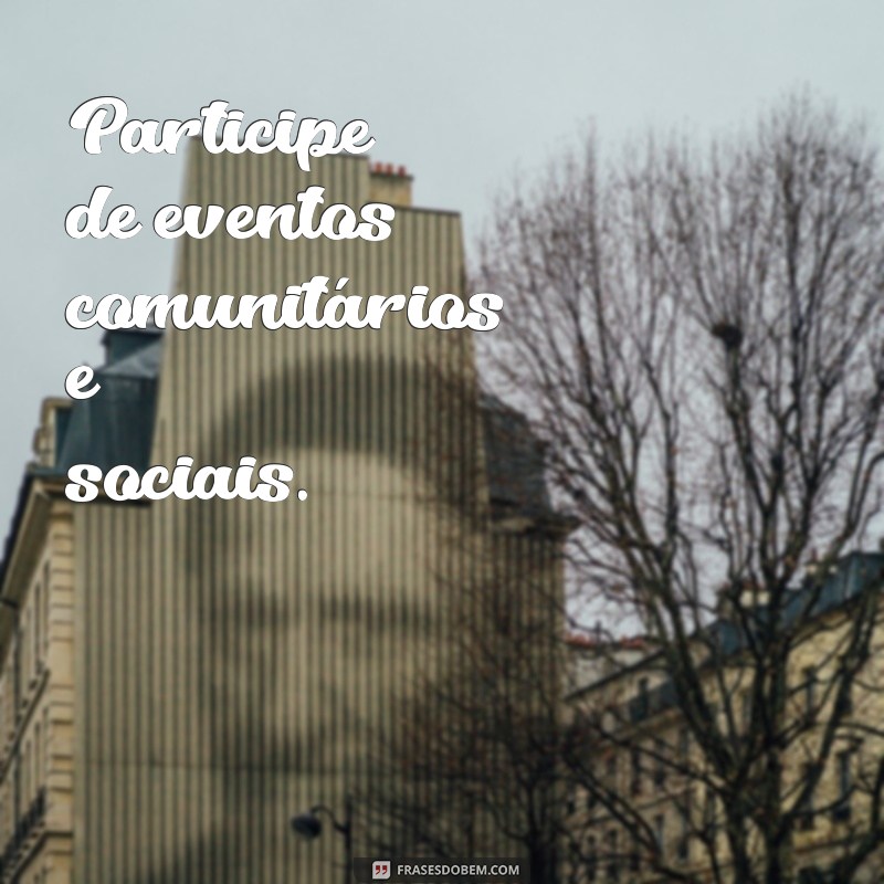 como conhecer pessoas novas Participe de eventos comunitários e sociais.