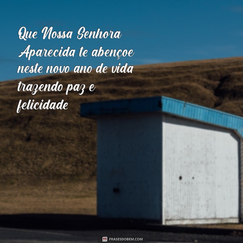 mensagem de aniversário com nossa senhora aparecida Que Nossa Senhora Aparecida te abençoe neste novo ano de vida, trazendo paz e felicidade!