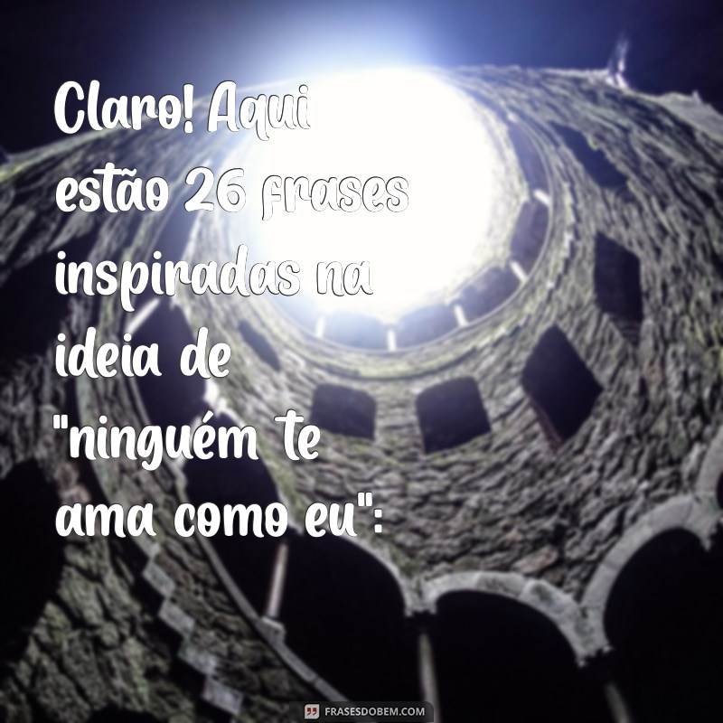 ninguém te ama como eu letra Claro! Aqui estão 26 frases inspiradas na ideia de 