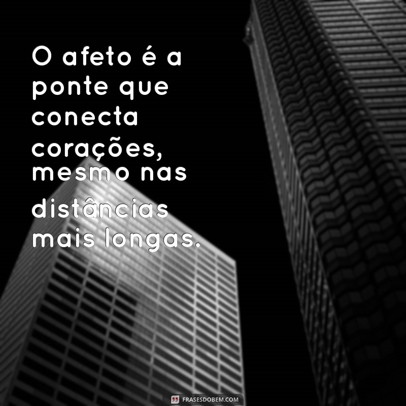 frases sobre afeto O afeto é a ponte que conecta corações, mesmo nas distâncias mais longas.