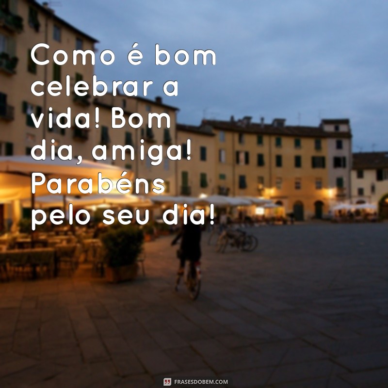 Mensagens de Bom Dia para Celebrar o Aniversário da Amiga 