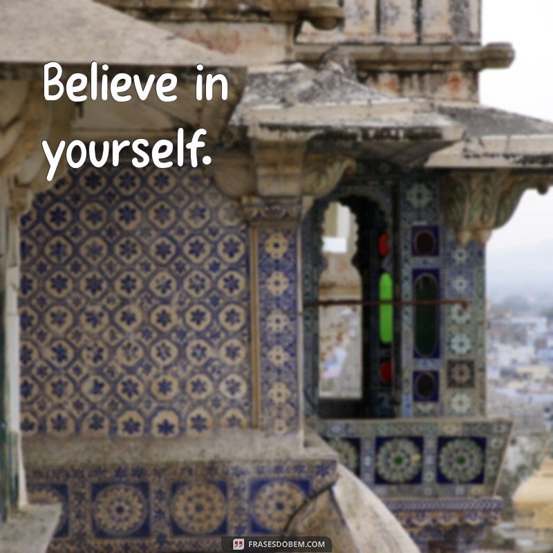 frases motivacional curta em ingles Believe in yourself.