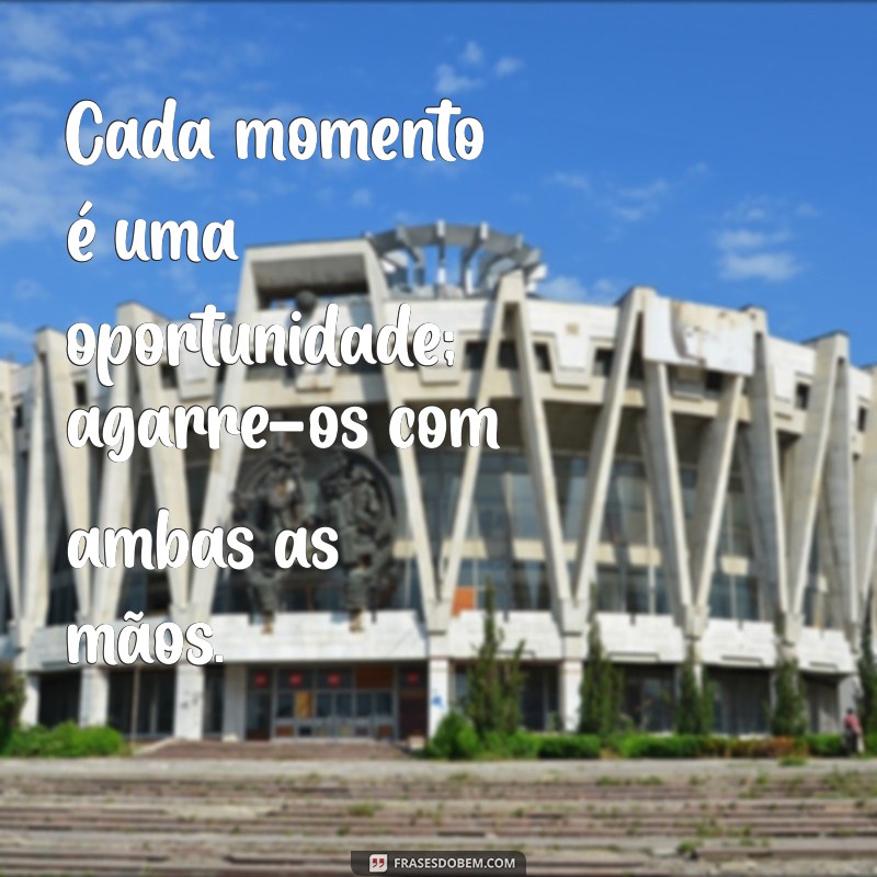 Viva Cada Momento: Frases Inspiradoras para Valorizar a Vida 