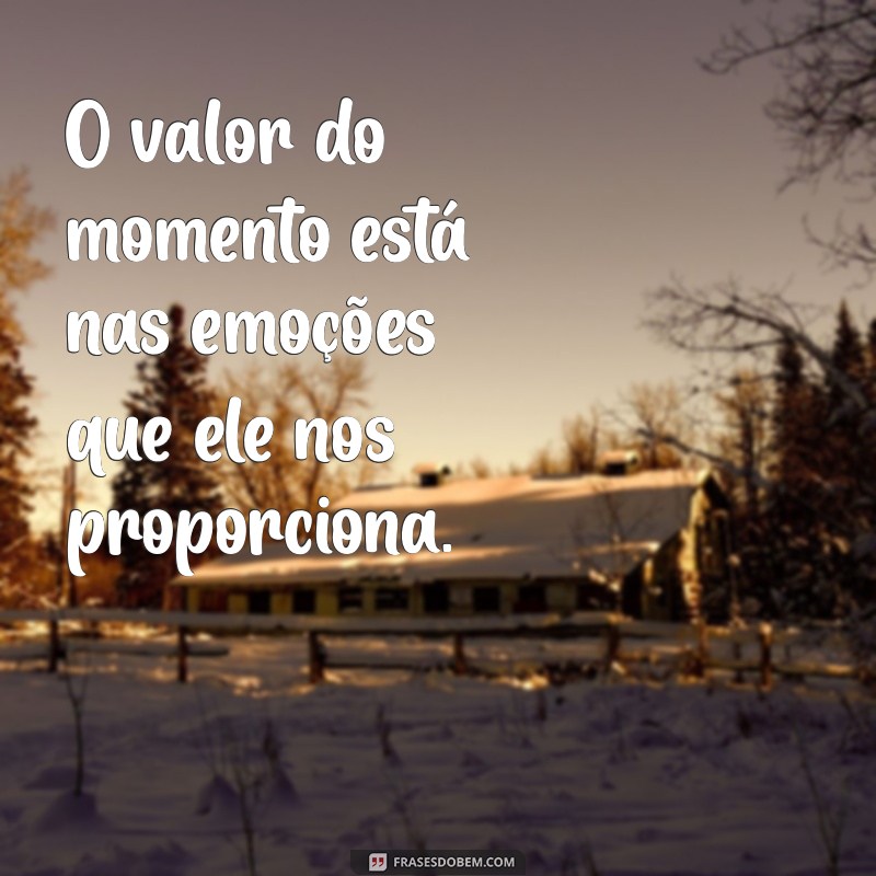 Viva Cada Momento: Frases Inspiradoras para Valorizar a Vida 