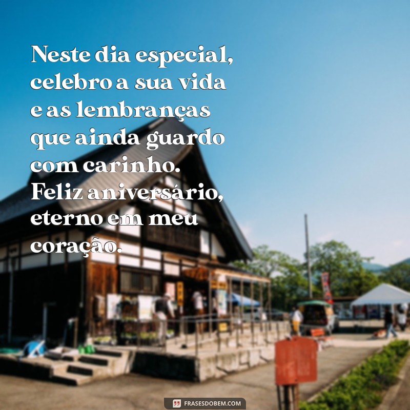 mensagem de aniversário para quem já faleceu Neste dia especial, celebro a sua vida e as lembranças que ainda guardo com carinho. Feliz aniversário, eterno em meu coração.