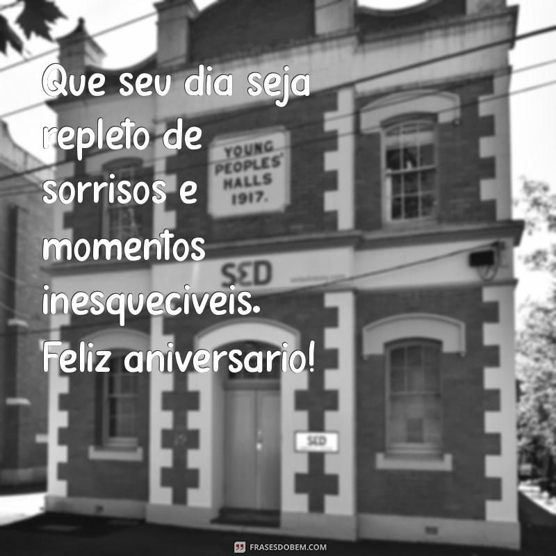 ideias de feliz aniversário Que seu dia seja repleto de sorrisos e momentos inesquecíveis. Feliz aniversário!