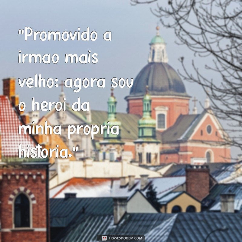 promovido a irmão mais velho frases 