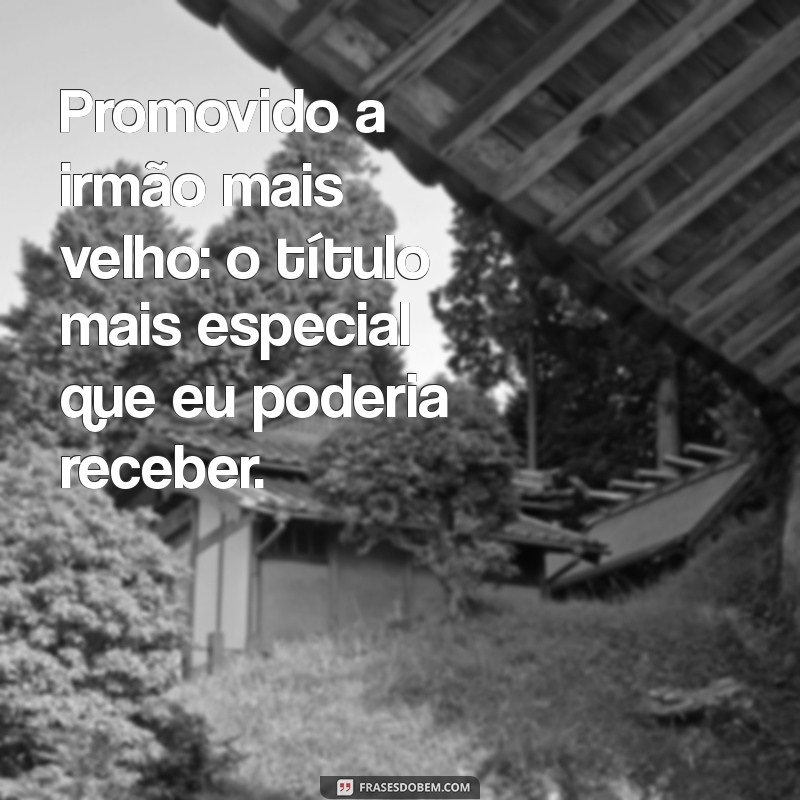 Frases Inspiradoras para Celebrar o Papel de Irmão Mais Velho 