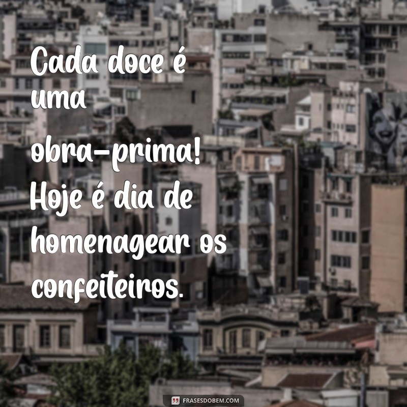 Frases Inspiradoras para Celebrar o Dia do Confeiteiro 