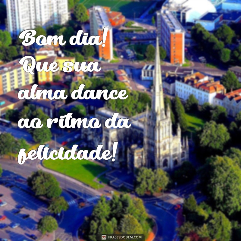 Frases Alegres de Bom Dia: Comece o Seu Dia com Positividade e Sorrisos 