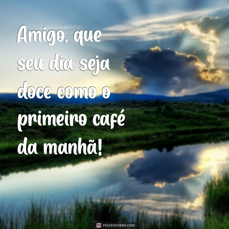 Frases Inspiradoras de Bom Dia para Compartilhar com Amigos 