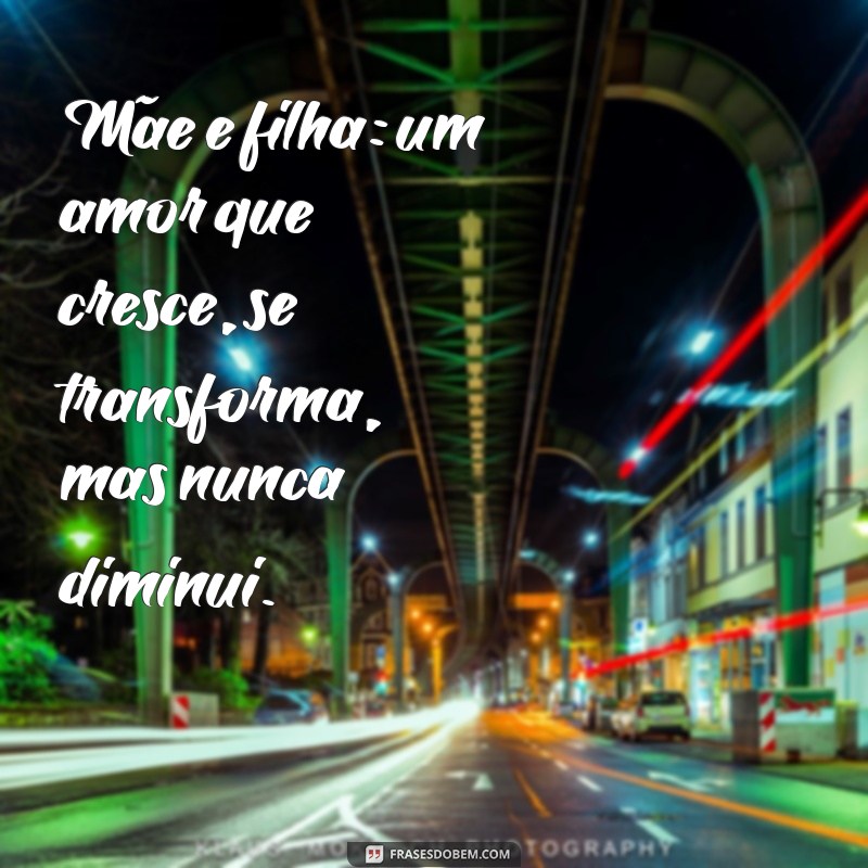 Frases Inspiradoras sobre a Semelhança entre Mães e Filhas 