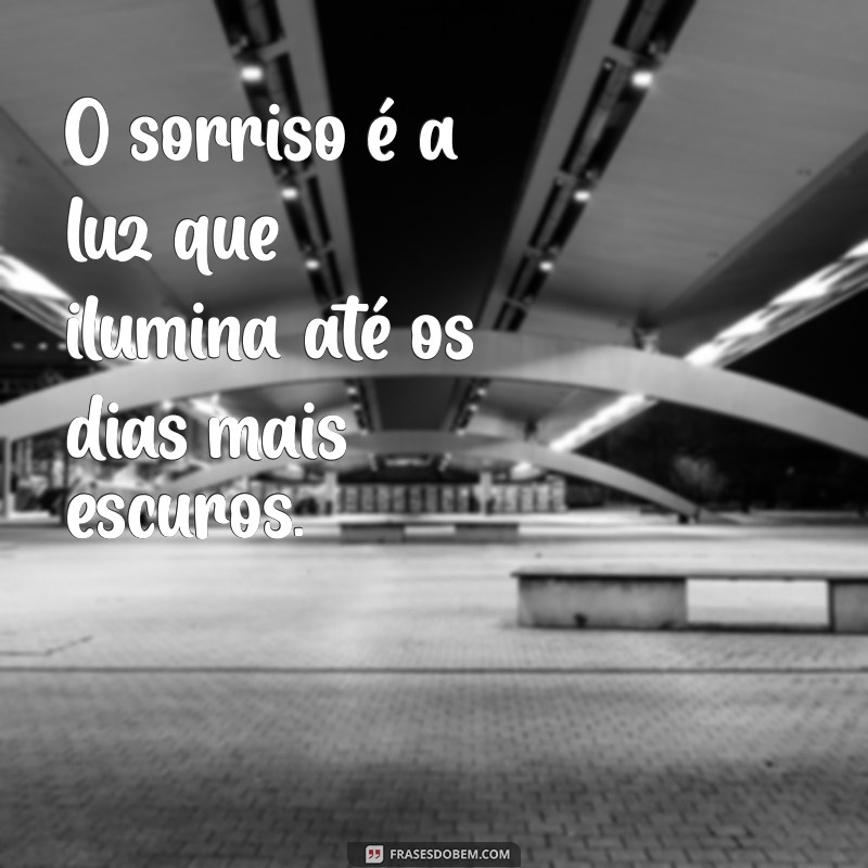 sorriso que contagia O sorriso é a luz que ilumina até os dias mais escuros.