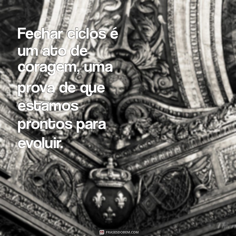 Frases Inspiradoras para o Fechamento de Ciclos: Renove sua Energia e Comece Novas Jornadas 