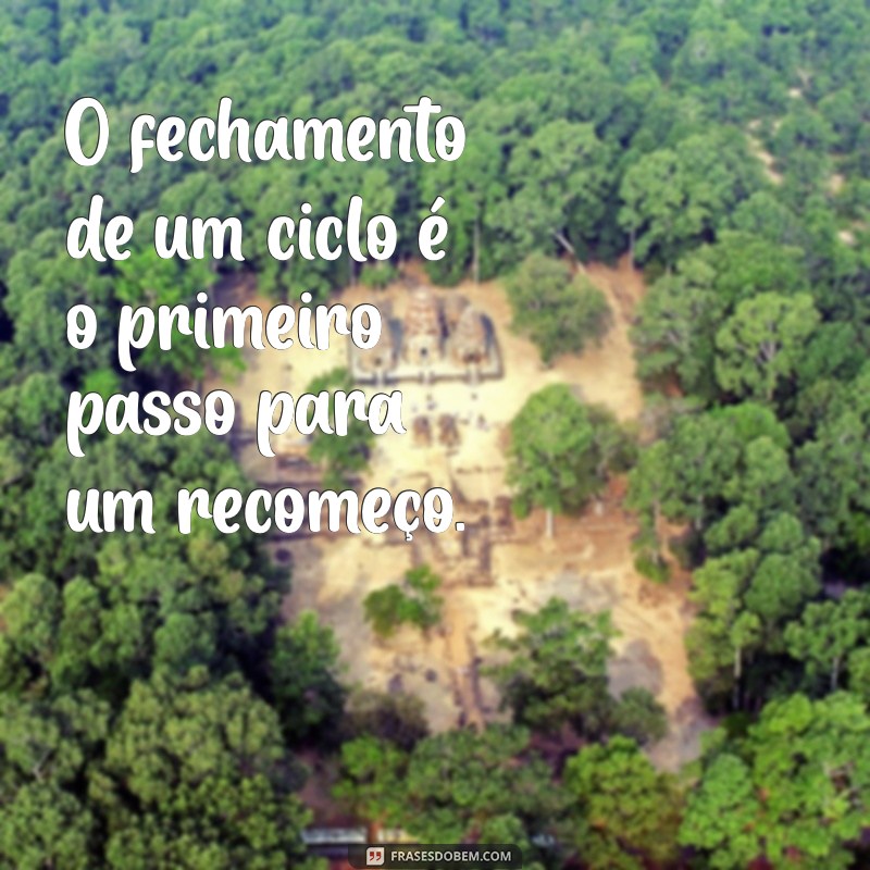 Frases Inspiradoras para o Fechamento de Ciclos: Renove sua Energia e Comece Novas Jornadas 