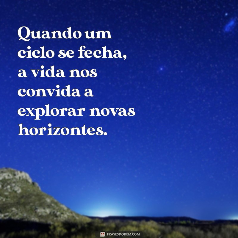 Frases Inspiradoras para o Fechamento de Ciclos: Renove sua Energia e Comece Novas Jornadas 