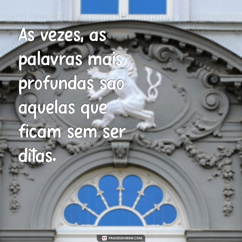 mensagem indireta para marido Às vezes, as palavras mais profundas são aquelas que ficam sem ser ditas.