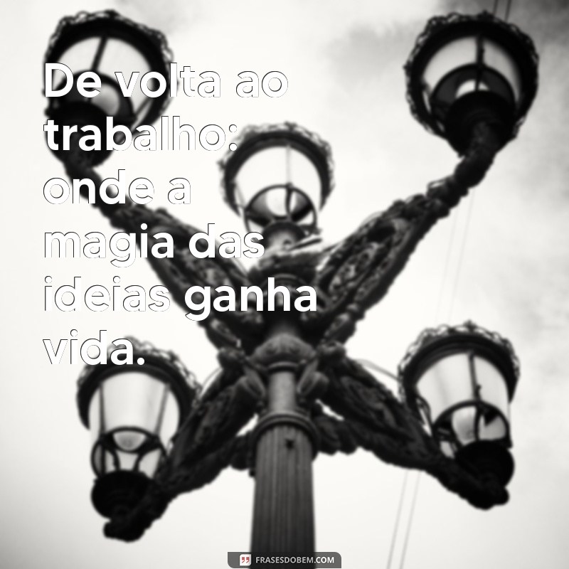 Frases Inspiradoras para o Retorno ao Trabalho: Motivação e Positividade 