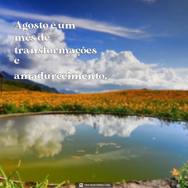 Descubra as melhores frases de agosto para se inspirar e compartilhar 